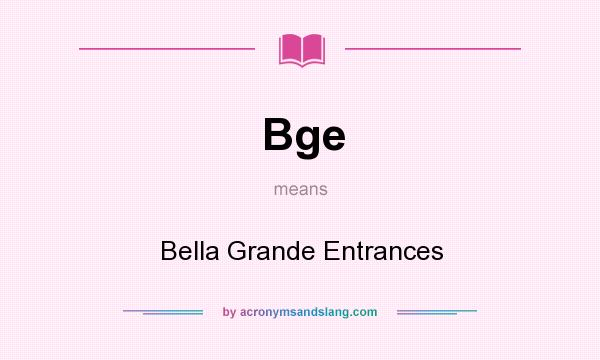 What does Bge mean? It stands for Bella Grande Entrances