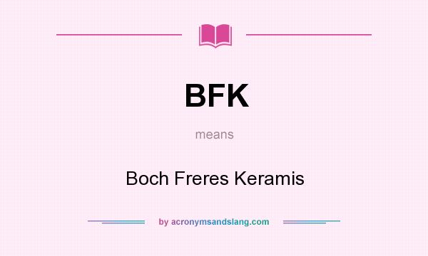 What does BFK mean? It stands for Boch Freres Keramis