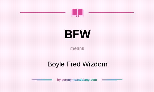 What does BFW mean? It stands for Boyle Fred Wizdom