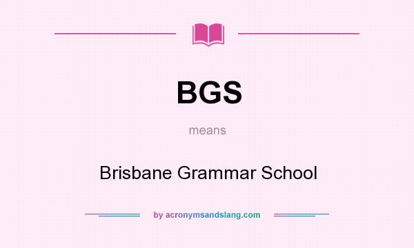 What does BGS mean? It stands for Brisbane Grammar School