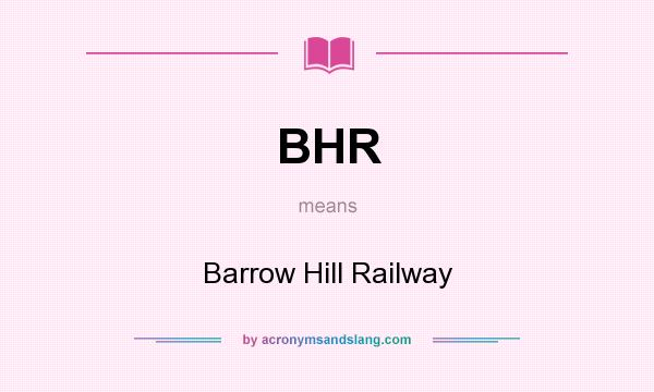 What does BHR mean? It stands for Barrow Hill Railway