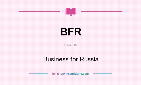 What does BFR mean? It stands for Business for Russia