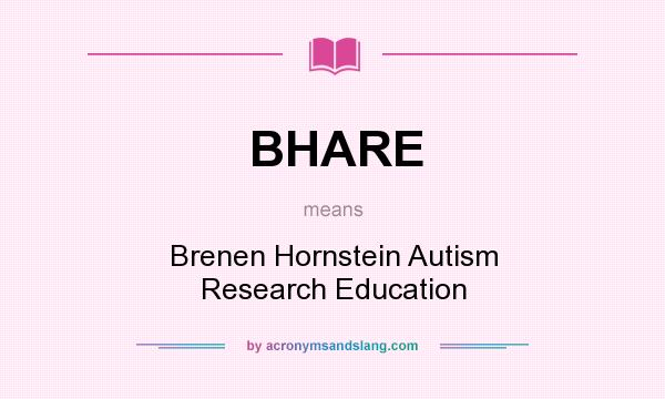 What does BHARE mean? It stands for Brenen Hornstein Autism Research Education