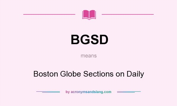 What does BGSD mean? It stands for Boston Globe Sections on Daily