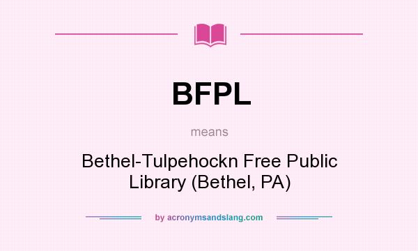 What does BFPL mean? It stands for Bethel-Tulpehockn Free Public Library (Bethel, PA)