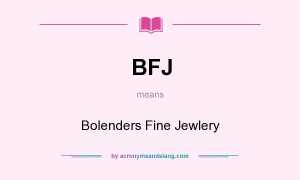 What does BFJ mean? It stands for Bolenders Fine Jewlery