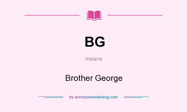 What does BG mean? It stands for Brother George