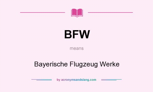 What does BFW mean? It stands for Bayerische Flugzeug Werke