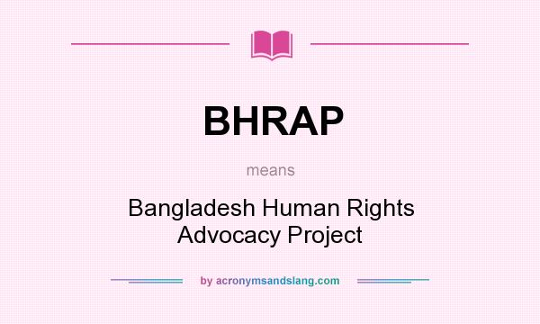 What does BHRAP mean? It stands for Bangladesh Human Rights Advocacy Project