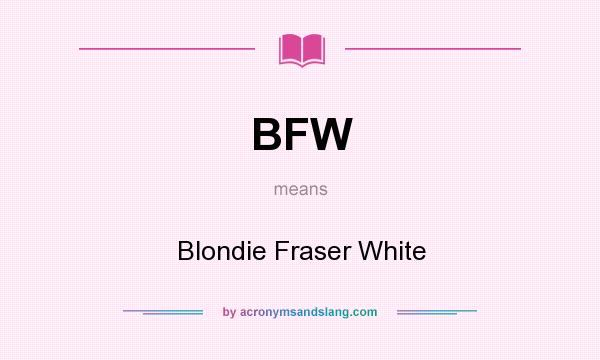 What does BFW mean? It stands for Blondie Fraser White