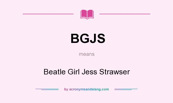 What does BGJS mean? It stands for Beatle Girl Jess Strawser