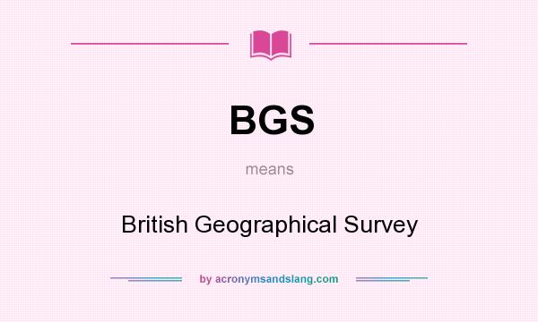 What does BGS mean? It stands for British Geographical Survey