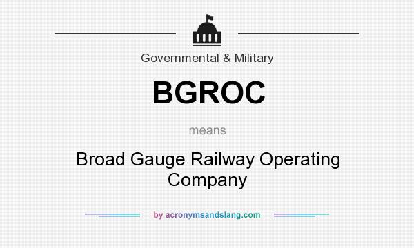 What does BGROC mean? It stands for Broad Gauge Railway Operating Company