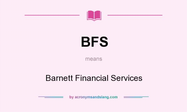 What does BFS mean? It stands for Barnett Financial Services