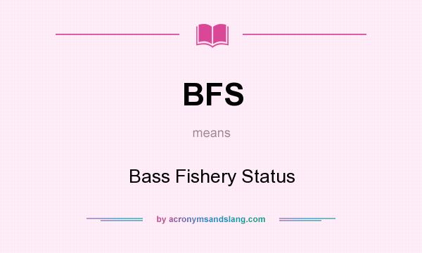What does BFS mean? It stands for Bass Fishery Status