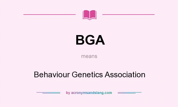 What does BGA mean? It stands for Behaviour Genetics Association