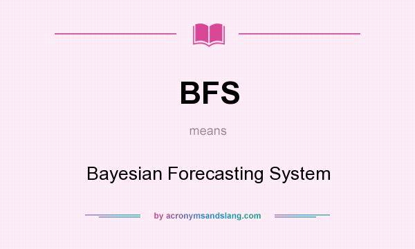 What does BFS mean? It stands for Bayesian Forecasting System