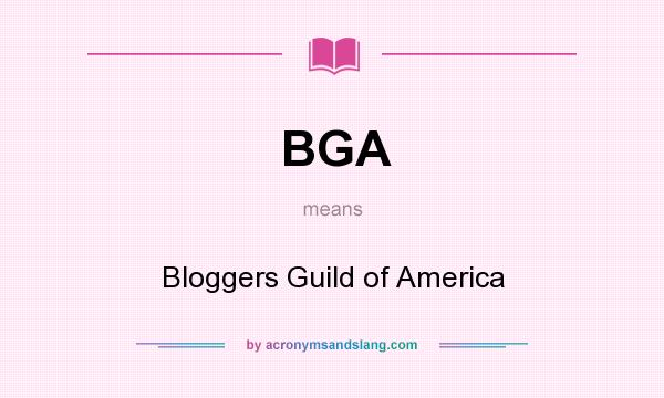 What does BGA mean? It stands for Bloggers Guild of America