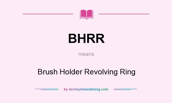 What does BHRR mean? It stands for Brush Holder Revolving Ring