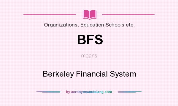 What does BFS mean? It stands for Berkeley Financial System