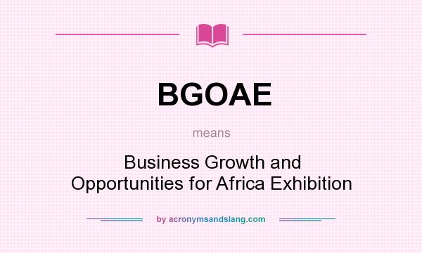 What does BGOAE mean? It stands for Business Growth and Opportunities for Africa Exhibition