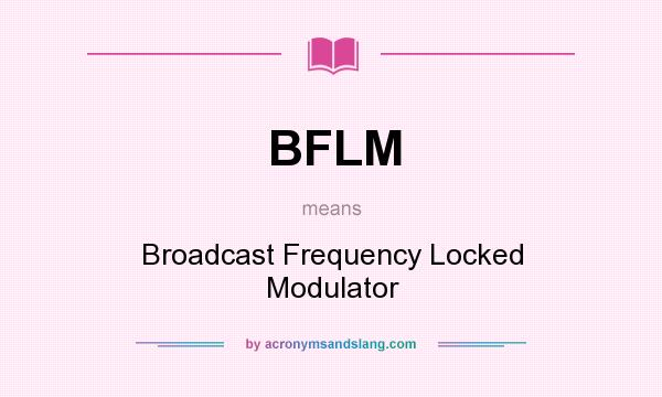 What does BFLM mean? It stands for Broadcast Frequency Locked Modulator