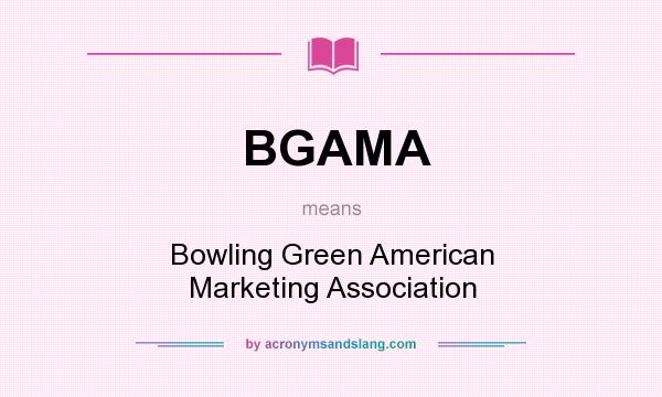 What does BGAMA mean? It stands for Bowling Green American Marketing Association
