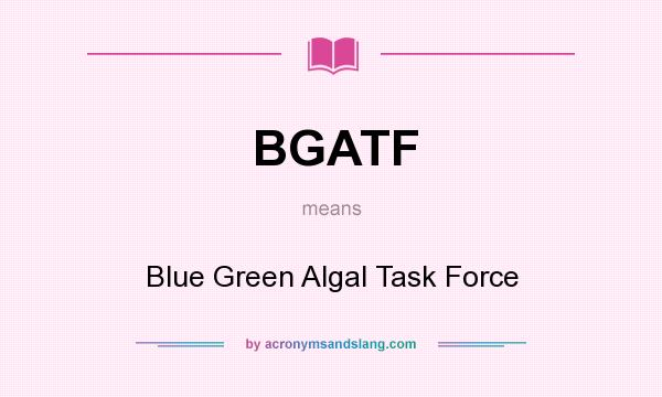 What does BGATF mean? It stands for Blue Green Algal Task Force