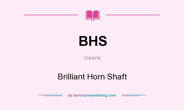 What does BHS mean? It stands for Brilliant Horn Shaft