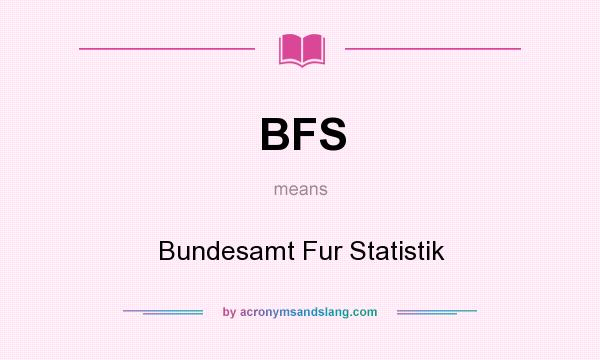 What does BFS mean? It stands for Bundesamt Fur Statistik