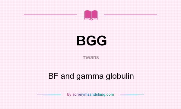 What does BGG mean? It stands for BF and gamma globulin