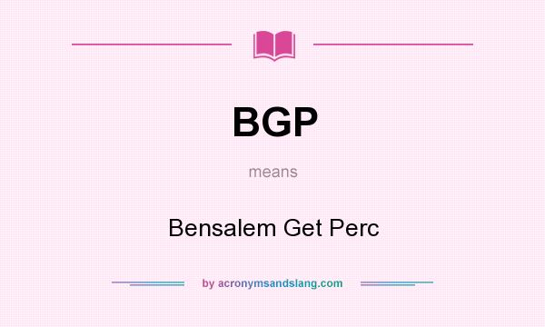 What does BGP mean? It stands for Bensalem Get Perc