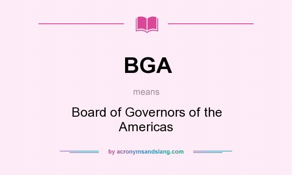 What does BGA mean? It stands for Board of Governors of the Americas