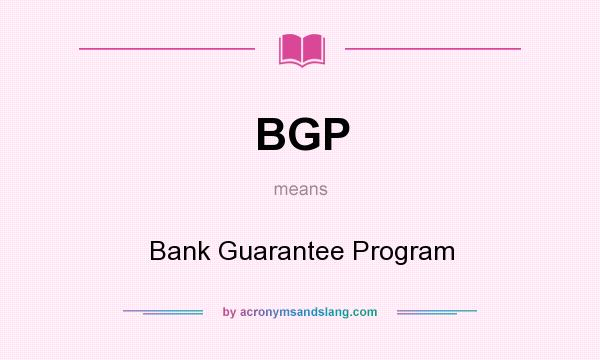 What does BGP mean? It stands for Bank Guarantee Program