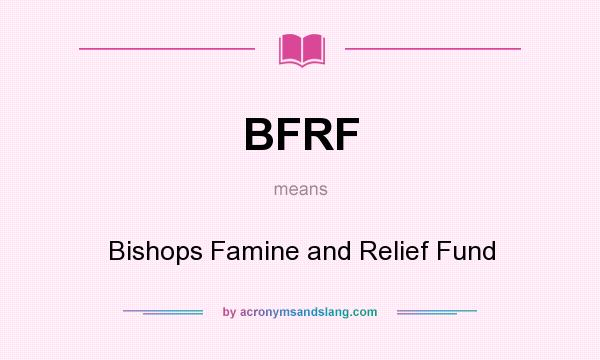 What does BFRF mean? It stands for Bishops Famine and Relief Fund