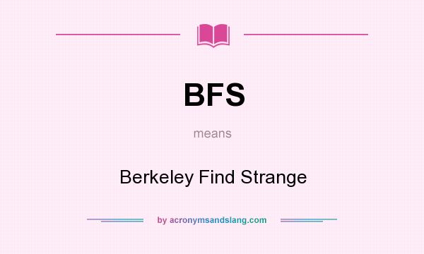 What does BFS mean? It stands for Berkeley Find Strange