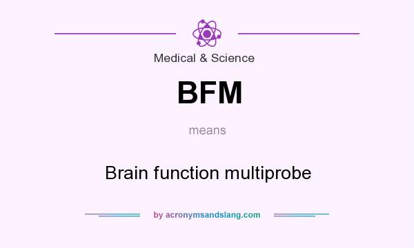 What does BFM mean? It stands for Brain function multiprobe