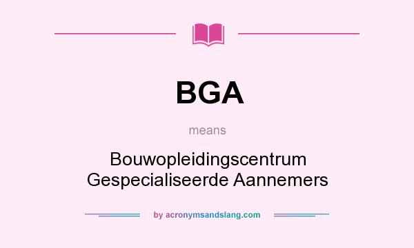 What does BGA mean? It stands for Bouwopleidingscentrum Gespecialiseerde Aannemers