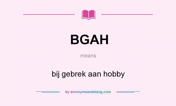What does BGAH mean? It stands for bij gebrek aan hobby