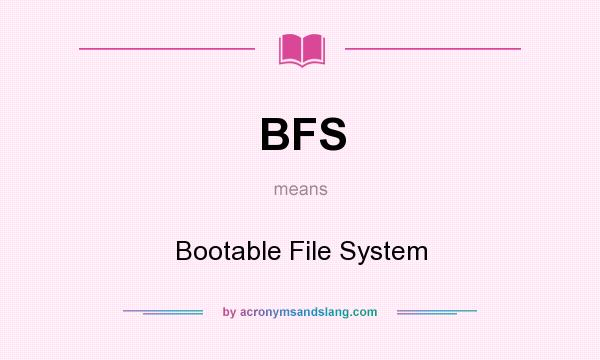 What does BFS mean? It stands for Bootable File System