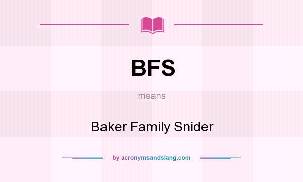 What does BFS mean? It stands for Baker Family Snider