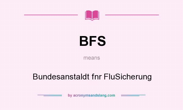 What does BFS mean? It stands for Bundesanstaldt fnr FluSicherung