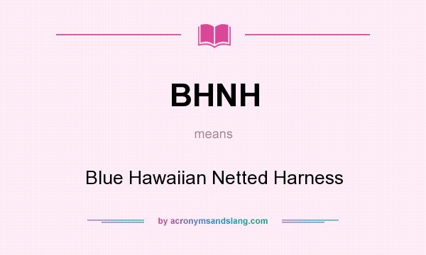 What does BHNH mean? It stands for Blue Hawaiian Netted Harness