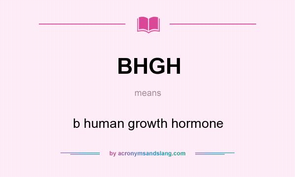 What does BHGH mean? It stands for b human growth hormone