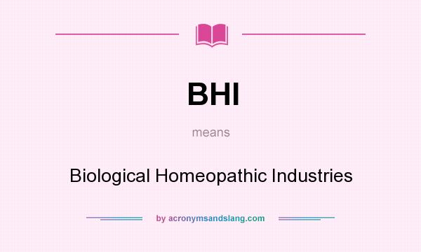 What does BHI mean? It stands for Biological Homeopathic Industries