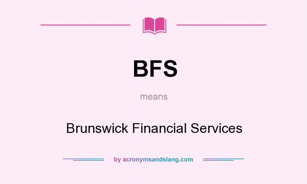 What does BFS mean? It stands for Brunswick Financial Services