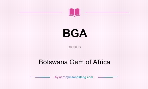 What does BGA mean? It stands for Botswana Gem of Africa