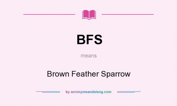 What does BFS mean? It stands for Brown Feather Sparrow