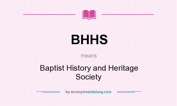 What does BHHS mean? It stands for Baptist History and Heritage Society