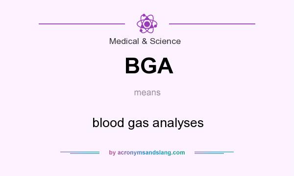 What does BGA mean? It stands for blood gas analyses